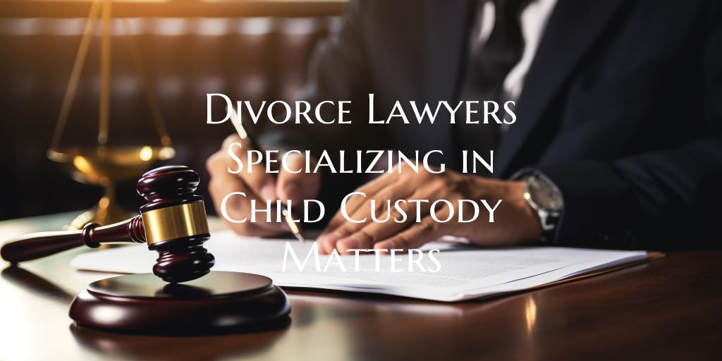 Divorce Lawyers Specializing in Child Custody Matters